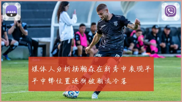 媒体人分析杨瀚森在新秀中表现平平中锋位置逐渐被潮流冷落